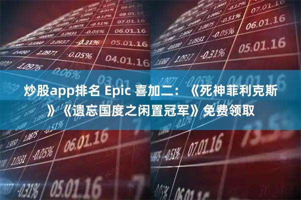 炒股app排名 Epic 喜加二：《死神菲利克斯》《遗忘国度之闲置冠军》免费领取